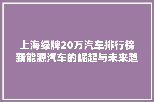 上海绿牌20万汽车排行榜新能源汽车的崛起与未来趋势