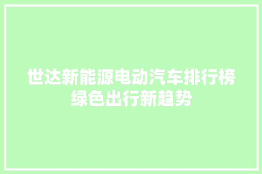 世达新能源电动汽车排行榜绿色出行新趋势