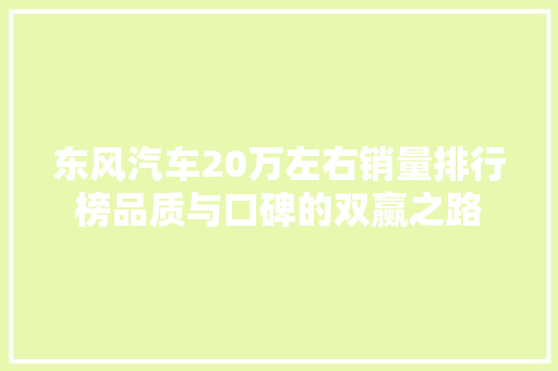 东风汽车20万左右销量排行榜品质与口碑的双赢之路