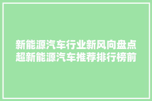 新能源汽车行业新风向盘点超新能源汽车推荐排行榜前十