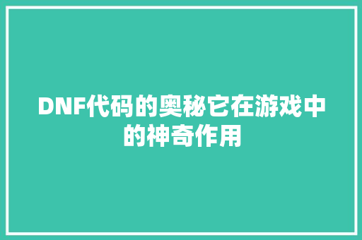 DNF代码的奥秘它在游戏中的神奇作用