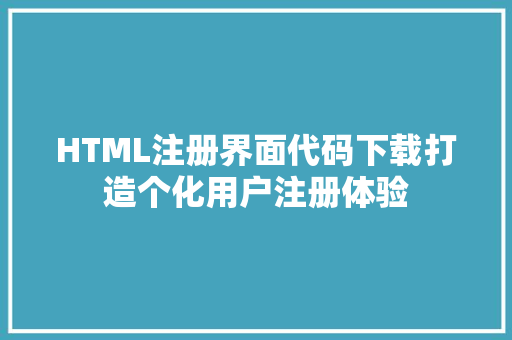 HTML注册界面代码下载打造个化用户注册体验