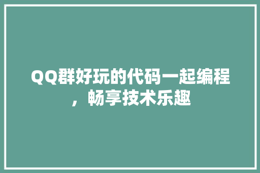 QQ群好玩的代码一起编程，畅享技术乐趣