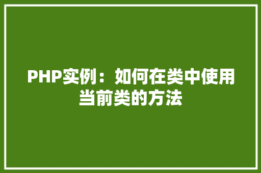 PHP实例：如何在类中使用当前类的方法