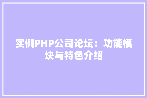 实例PHP公司论坛：功能模块与特色介绍