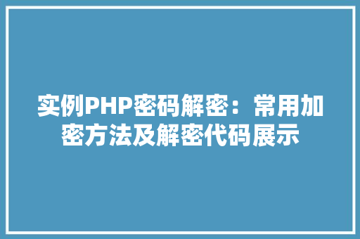 实例PHP密码解密：常用加密方法及解密代码展示