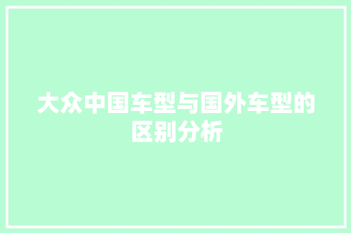 大众中国车型与国外车型的区别分析 汽车保养