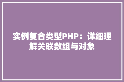 实例复合类型PHP：详细理解关联数组与对象
