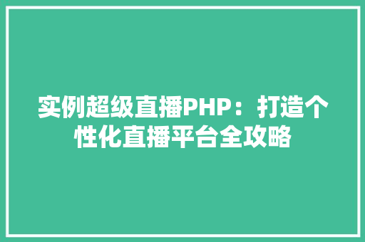 实例超级直播PHP：打造个性化直播平台全攻略