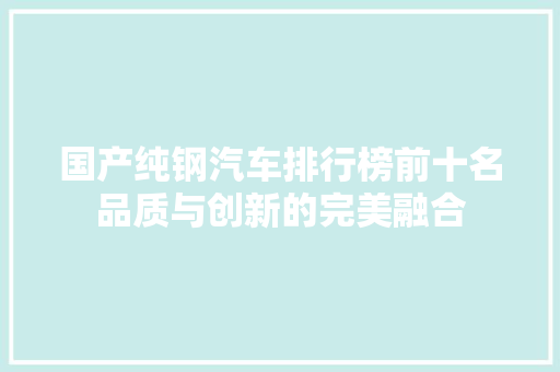 国产纯钢汽车排行榜前十名品质与创新的完美融合