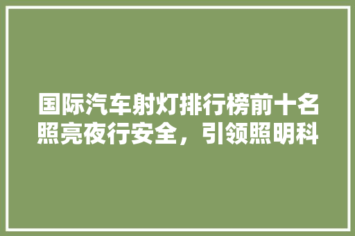 国际汽车射灯排行榜前十名照亮夜行安全，引领照明科技新潮流