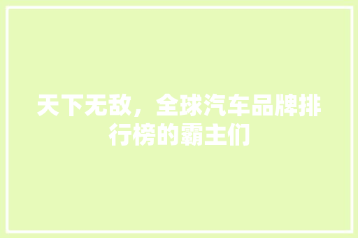 天下无敌，全球汽车品牌排行榜的霸主们