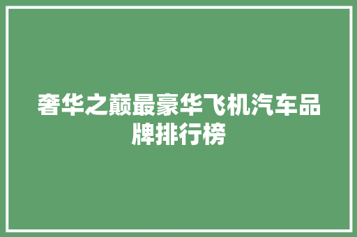 奢华之巅最豪华飞机汽车品牌排行榜