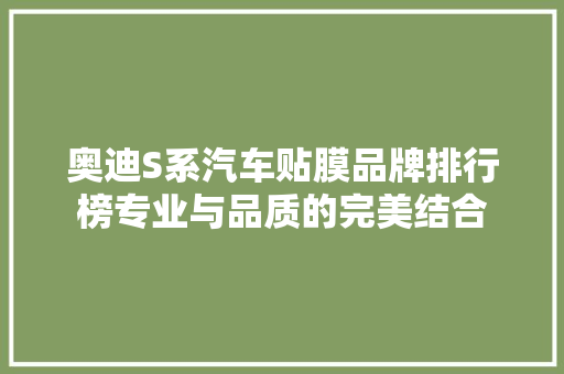 奥迪S系汽车贴膜品牌排行榜专业与品质的完美结合