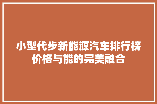 小型代步新能源汽车排行榜价格与能的完美融合 车联网技术