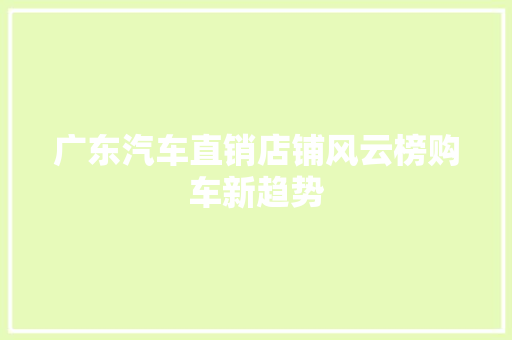 广东汽车直销店铺风云榜购车新趋势