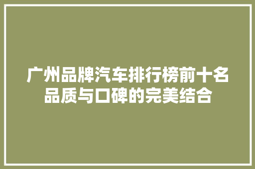 广州品牌汽车排行榜前十名品质与口碑的完美结合