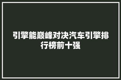 引擎能巅峰对决汽车引擎排行榜前十强