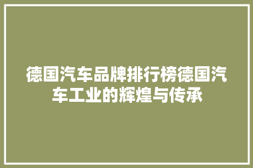 德国汽车品牌排行榜德国汽车工业的辉煌与传承