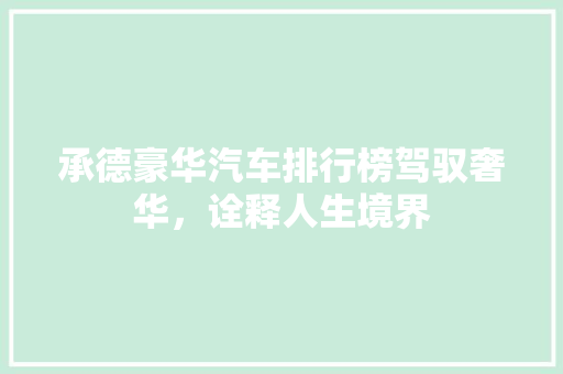 承德豪华汽车排行榜驾驭奢华，诠释人生境界
