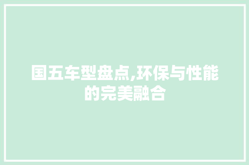 国五车型盘点,环保与性能的完美融合 自动驾驶