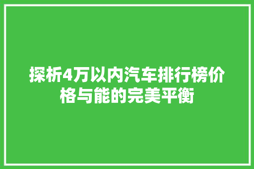 探析4万以内汽车排行榜价格与能的完美平衡 车型评测