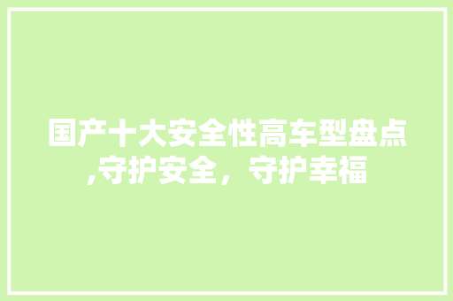 国产十大安全性高车型盘点,守护安全，守护幸福