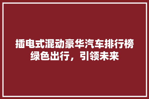 插电式混动豪华汽车排行榜绿色出行，引领未来