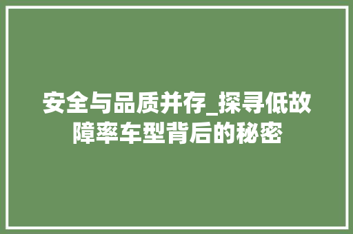 安全与品质并存_探寻低故障率车型背后的秘密