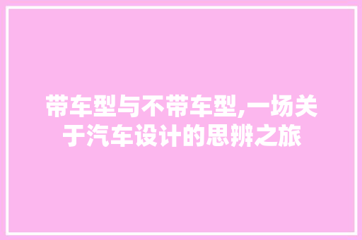 带车型与不带车型,一场关于汽车设计的思辨之旅