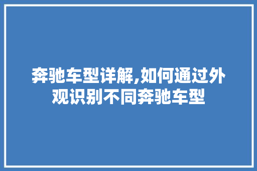 奔驰车型详解,如何通过外观识别不同奔驰车型 智能驾驶