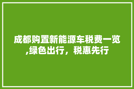 成都购置新能源车税费一览,绿色出行，税惠先行