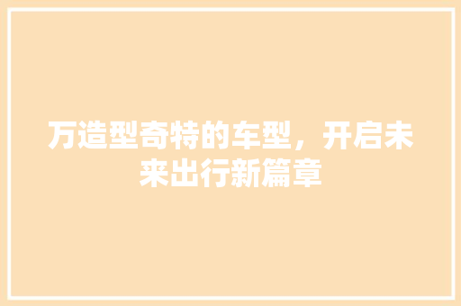 万造型奇特的车型，开启未来出行新篇章