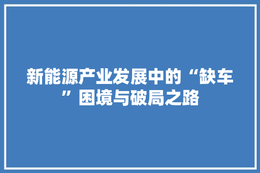 新能源产业发展中的“缺车”困境与破局之路