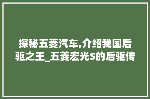 探秘五菱汽车,介绍我国后驱之王_五菱宏光S的后驱传奇