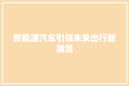 新能源汽车引领未来出行新潮流