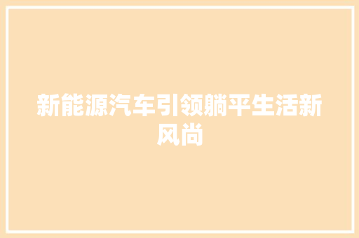 新能源汽车引领躺平生活新风尚 新能源汽车