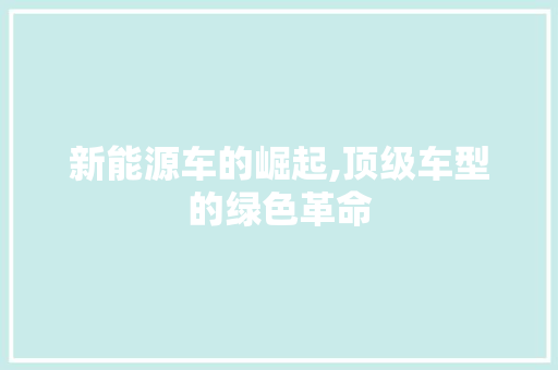 新能源车的崛起,顶级车型的绿色革命