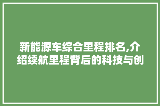 新能源车综合里程排名,介绍续航里程背后的科技与创新