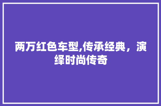 两万红色车型,传承经典，演绎时尚传奇