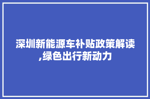 深圳新能源车补贴政策解读,绿色出行新动力