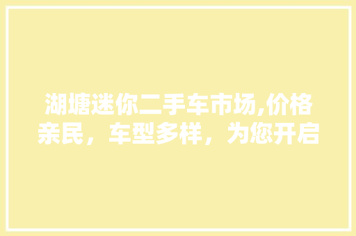 湖塘迷你二手车市场,价格亲民，车型多样，为您开启便捷出行新篇章 混合动力车