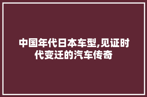 中国年代日本车型,见证时代变迁的汽车传奇