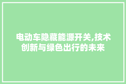 电动车隐藏能源开关,技术创新与绿色出行的未来