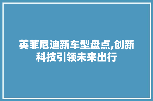 英菲尼迪新车型盘点,创新科技引领未来出行