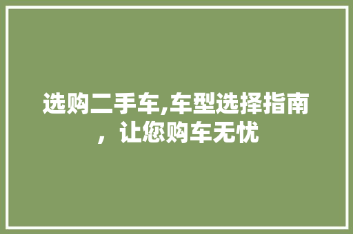选购二手车,车型选择指南，让您购车无忧 智能驾驶