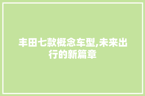 丰田七款概念车型,未来出行的新篇章