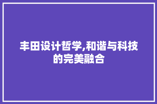 丰田设计哲学,和谐与科技的完美融合