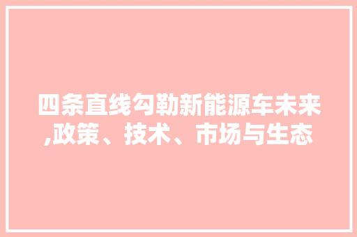 四条直线勾勒新能源车未来,政策、技术、市场与生态