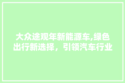大众途观年新能源车,绿色出行新选择，引领汽车行业新潮流